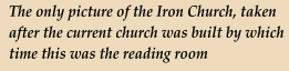 The only picture of the Iron Church, taken after the current church was built by which time this was the reading room